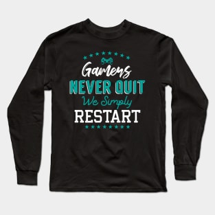 Gamers Never Quit. We Simply Restart. Long Sleeve T-Shirt